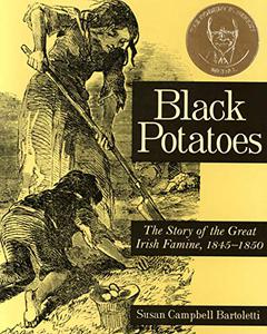 Black Potatoes The Story of the Great Irish Famine, 1845-1850