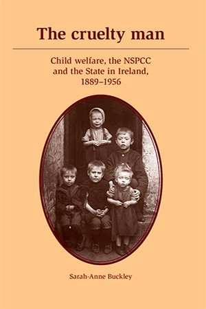 The cruelty man: Child welfare, the NSPCC and the State in Ireland, 1889–1956