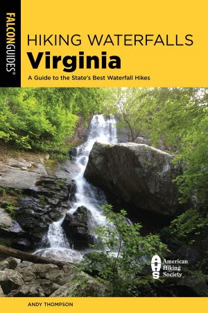 Hiking Waterfalls Virginia: A Guide to the State's Best Waterfall Hikes (Hiking Waterfalls), 2nd Edition