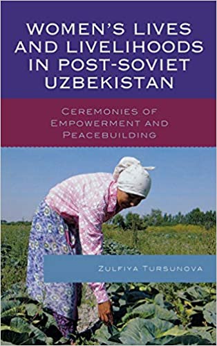 Women's Lives and Livelihoods in Post Soviet Uzbekistan: Ceremonies of Empowerment and Peacebuilding