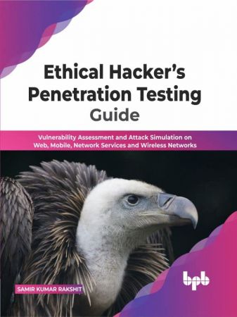 Ethical Hacker's Penetration Testing Guide: Vulnerability Assessment and Attack Simulation on Web, Mobile, Network Services
