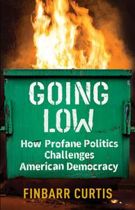 Going Low How Profane Politics Challenges American Democracy