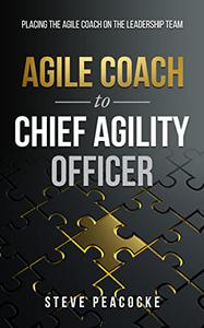 Agile Coach to Chief Agility Officer Placing the agile coach on the leadership team