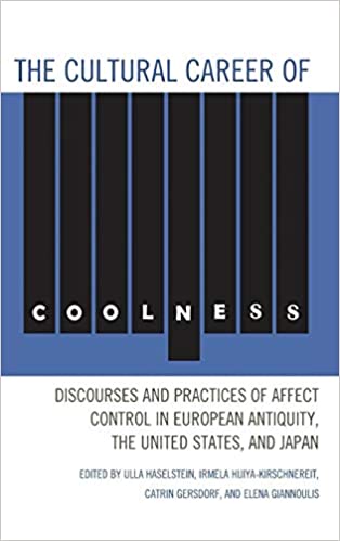 The Cultural Career of Coolness: Discourses and Practices of Affect Control in European Antiquity, the United States, an