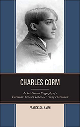 Charles Corm: An Intellectual Biography of a Twentieth Century Lebanese "Young Phoenician"