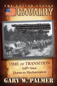 The U.S. Cavalry - Time of Transition, 1938-1944 Horses to Mechanization