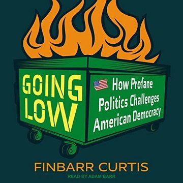 Going Low How Profane Politics Challenges American Democracy [Audiobook]