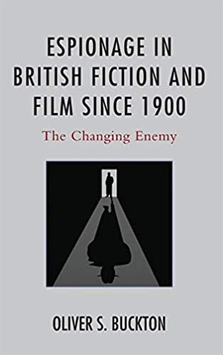 Espionage in British Fiction and Film since 1900: The Changing Enemy