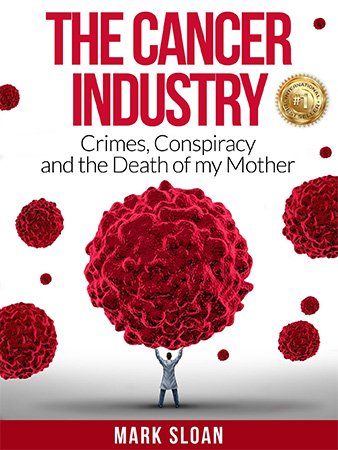 The Cancer Industry: Crimes, Conspiracy and The Death of My Mother