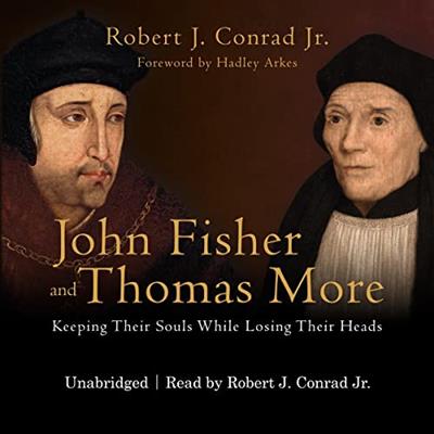 John Fisher and Thomas More Keeping Their Souls While Losing Their Heads [Audiobook]