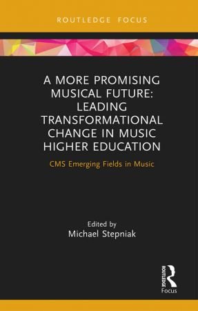 A More Promising Musical Future Leading Transformational Change in Music Higher Education