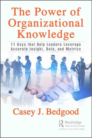 The Power of Organizational Knowledge 11 Keys That Help Leaders Leverage Accurate Insight, Data, and Metrics