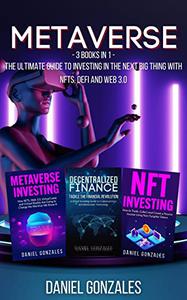 Metaverse 3 books in 1 The Ultimate Guide to Investing in the Next Big Thing with NFTs, DeFi and Web 3.0