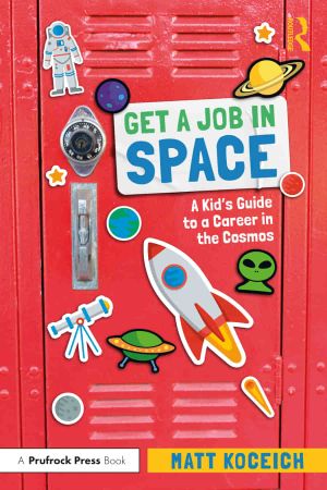 Get a Job in Space A Kid's Guide to a Career in the Cosmos