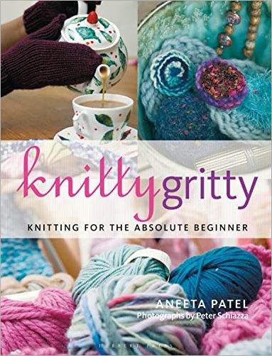 Knitty Gritty: Knitting for the Absolute Beginner   Aneeta Patel
