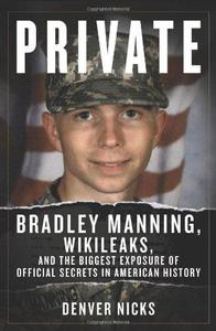 Private Bradley Manning, Wikileaks, and the biggest exposure of official secrets in American history