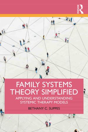 Family Systems Theory Simplified Applying and Understanding Systemic Therapy Models