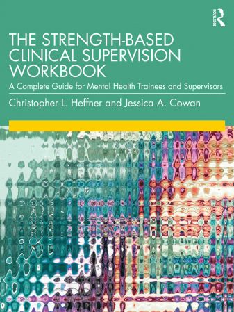 The Strength Based Clinical Supervision Workbook A Complete Guide for Mental Health Trainees and Supervisors