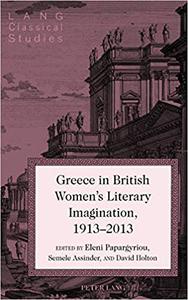 Greece in British Women’s Literary Imagination, 1913-2013
