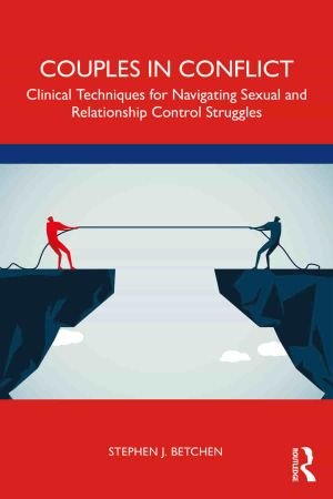 Couples in Conflict Clinical Techniques for Navigating Sexual and Relationship Control Struggles