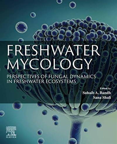 Freshwater Mycology: Perspectives of Fungal Dynamics in Freshwater Ecosystems