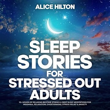 Sleep Stories for Stressed Out Adults 10+ Hours of Relaxing Bedtime Stories & Deep Sleep Meditations for Insomnia [Audiobook]