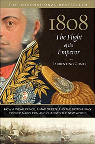 1808: The Flight of the Emperor: How A Weak Prince, A Mad Queen, And The British Navy Tricked Napoleon And Changed The N Ed 10