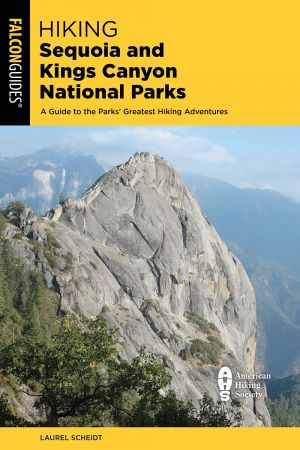 Hiking Sequoia and Kings Canyon National Parks: A Guide to the Parks' Greatest Hiking Adventures, 4th Edition