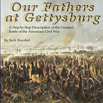 Our Fathers at Gettysburg A Step by Step Description of the Greatest Battle of the American Civil War (Audiobook)
