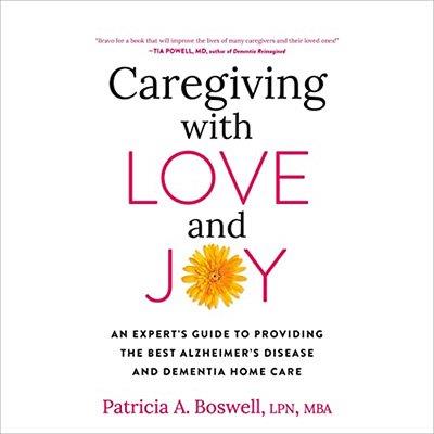 Caregiving with Love and Joy An Expert’s Guide to Providing the Best Alzheimer’s Disease and Dementia Home Care (Audiobook)