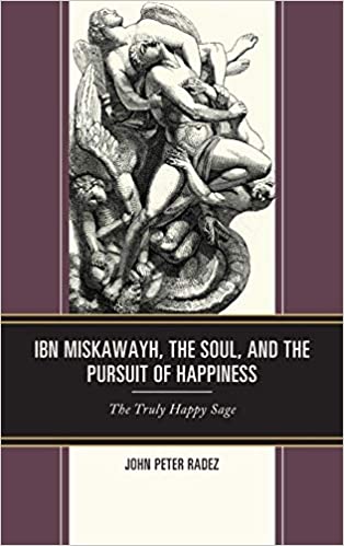 Ibn Miskawayh, the Soul, and the Pursuit of Happiness: The Truly Happy Sage