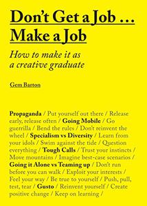 Don't Get a Job... Make a Job How to Make it as a Creative Gradute