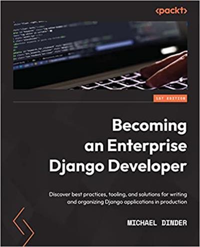 Becoming an Enterprise Django Developer Discover best practices, tooling, and solutions for writing and organizing Django apps