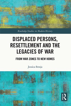 Displaced Persons, Resettlement and the Legacies of War: From War Zones to New Homes