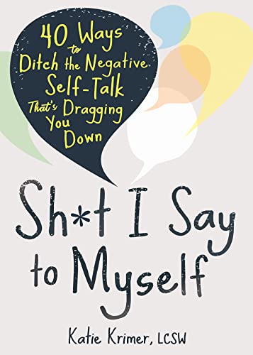 Sh*t I Say to Myself: 40 Ways to Ditch the Negative Self Talk That's Dragging You Down