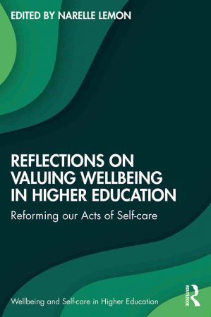 Reflections on Valuing Wellbeing in Higher Education Reforming our Acts of Self care
