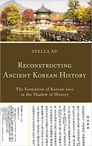 Reconstructing Ancient Korean History: The Formation of Korean ness in the Shadow of History
