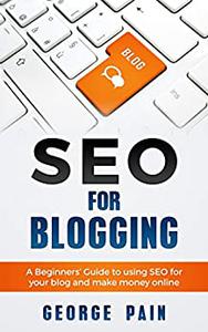 SEO for Blogging A Beginners' Guide to using SEO for your blog and make money online