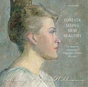 Forever Seeing New Beauties The Forgotten Impressionist Mary Rogers Williams, 18571907 (Driftless Connecticut)