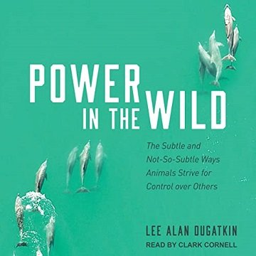 Power in the Wild The Subtle and Not-So-Subtle Ways Animals Strive for Control over Others [Audiobook]