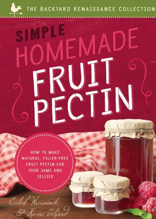 Simple Homemade Fruit Pectin: How to Make Natural, Filler Free Fruit Pectin for Your Jams and Jellies (Backyard Renaissance)