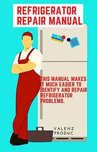 Refrigerator Repair Manual This manual makes it much easier to identify and repair refrigerator problems