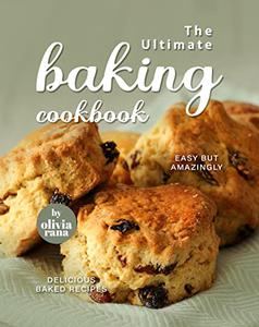 The Ultimate Baking Cookbook Easy but Amazingly Delicious Baked Recipes