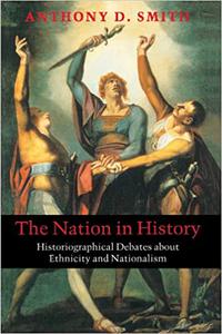 The Nation in History Historiographical Debates about Ethnicity and Nationalism