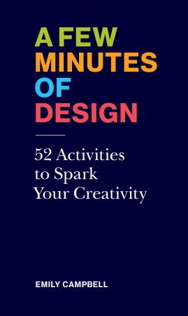 A Few Minutes of Design: 52 Activities to Spark Your Creativity (True AZW3)