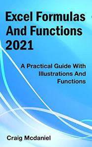 Excel Formulas And Functions 2021 A Practical Guide With Illustrations And Functions