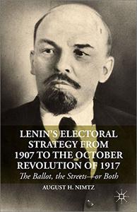 Lenin's Electoral Strategy from 1907 to the October Revolution of 1917 The Ballot, the Streets-or Both