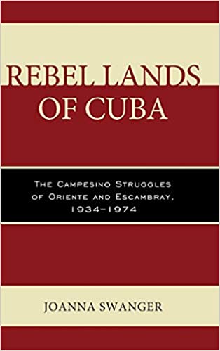 Rebel Lands of Cuba: The Campesino Struggles of Oriente and Escambray, 1934–1974
