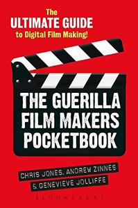 The Guerilla Film Makers Pocketbook The Ultimate Guide to Digital Film Making