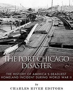 The Port Chicago Disaster The History of America's Deadliest Homeland Incident during World War II